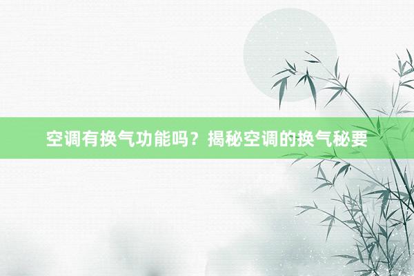 空调有换气功能吗？揭秘空调的换气秘要