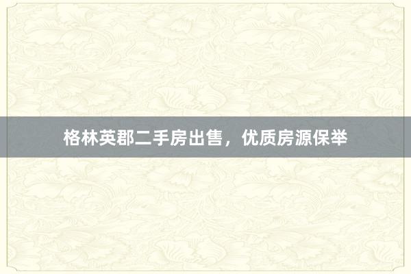 格林英郡二手房出售，优质房源保举