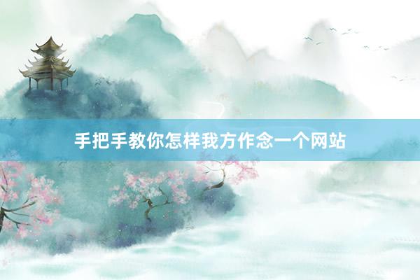 手把手教你怎样我方作念一个网站
