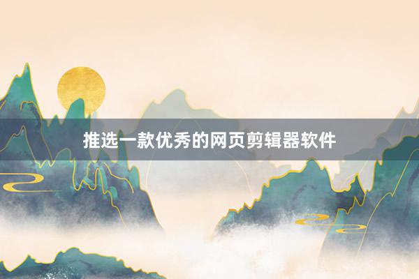 推选一款优秀的网页剪辑器软件